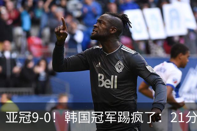 亚冠9-0！韩国冠军踢疯了：21分钟5球+2外援戴帽